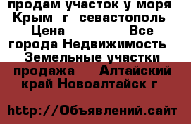 продам участок у моря   Крым  г. севастополь › Цена ­ 950 000 - Все города Недвижимость » Земельные участки продажа   . Алтайский край,Новоалтайск г.